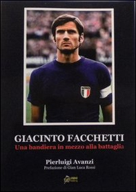 Giacinto Facchetti, una bandiera in mezzo alla battaglia - Librerie.coop