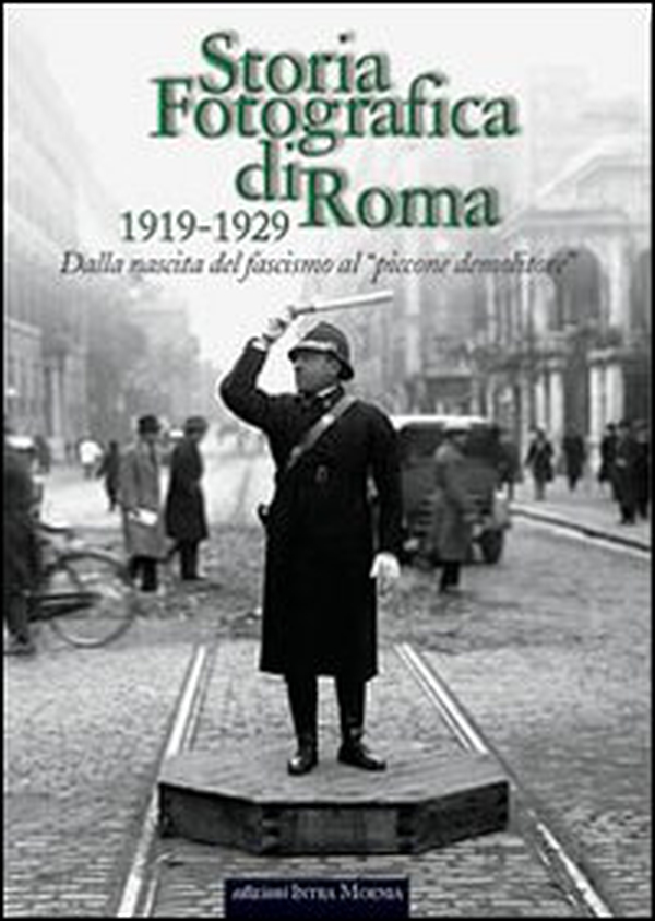Storia fotografica di Roma 1919-1929. Dalla nascita del fascismo al «piccone demolitore» - Librerie.coop Storia fotografica di Roma 1919-1929. Dalla nascita del fascismo al «piccone demolitore» - Librerie.coop