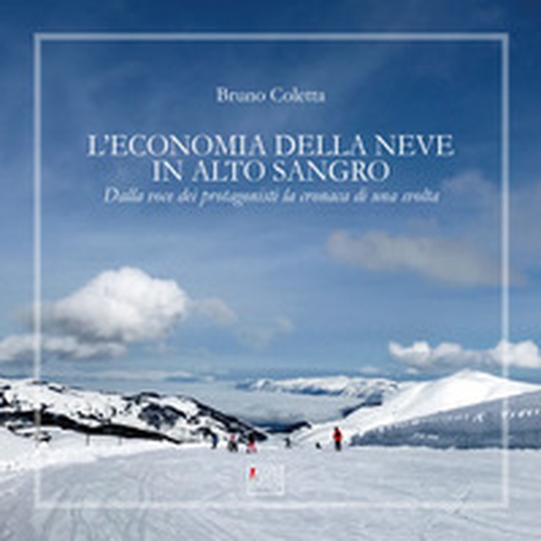 L'economia della neve in Alto Sangro. Dalla voce dei protagonisti la cronaca di una svolta - Librerie.coop L'economia della neve in Alto Sangro. Dalla voce dei protagonisti la cronaca di una svolta - Librerie.coop