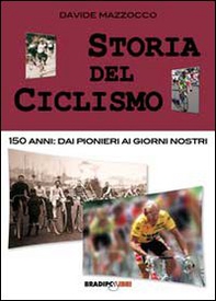 Storia del ciclismo. 150 anni. Dai pionieri ai giorni nostri - Librerie.coop