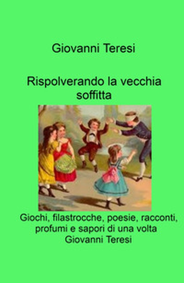 Rispolverando la vecchia soffitta. Giochi, filastrocche, poesie, racconti, profumi e sapori di una volta - Librerie.coop Rispolverando la vecchia soffitta. Giochi, filastrocche, poesie, racconti, profumi e sapori di una volta - Librerie.coop