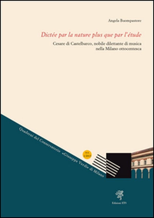 Dictée par la nature plus que par l'étude. Cesare di Castelbarco, nobile dilettante di musica nella Milano ottocentesca - Librerie.coop Dictée par la nature plus que par l'étude. Cesare di Castelbarco, nobile dilettante di musica nella Milano ottocentesca - Librerie.coop