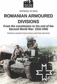 Romanian armoured divisions. From the constitution to the end of the second world war: 1916-1945 - Librerie.coop
