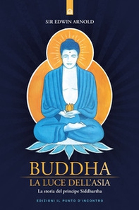 Buddha. La luce dell'Asia. La storia del principe Siddharta - Librerie.coop