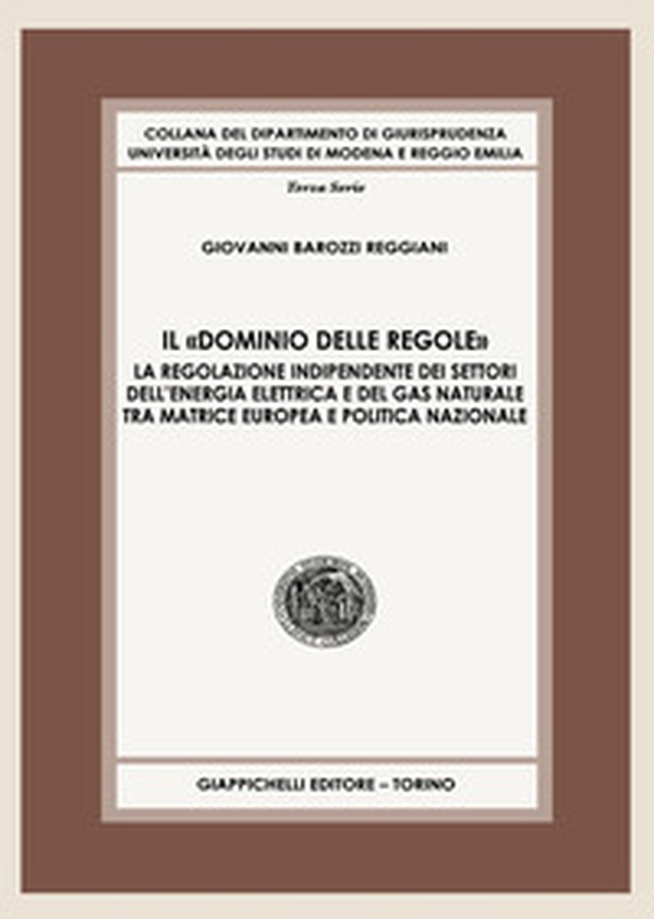 Il «dominio delle regole». La regolazione indipendente dei settori dell'energia elettrica e del gas naturale tra matrice europea e politica nazionale - Librerie.coop Il «dominio delle regole». La regolazione indipendente dei settori dell'energia elettrica e del gas naturale tra matrice europea e politica nazionale - Librerie.coop