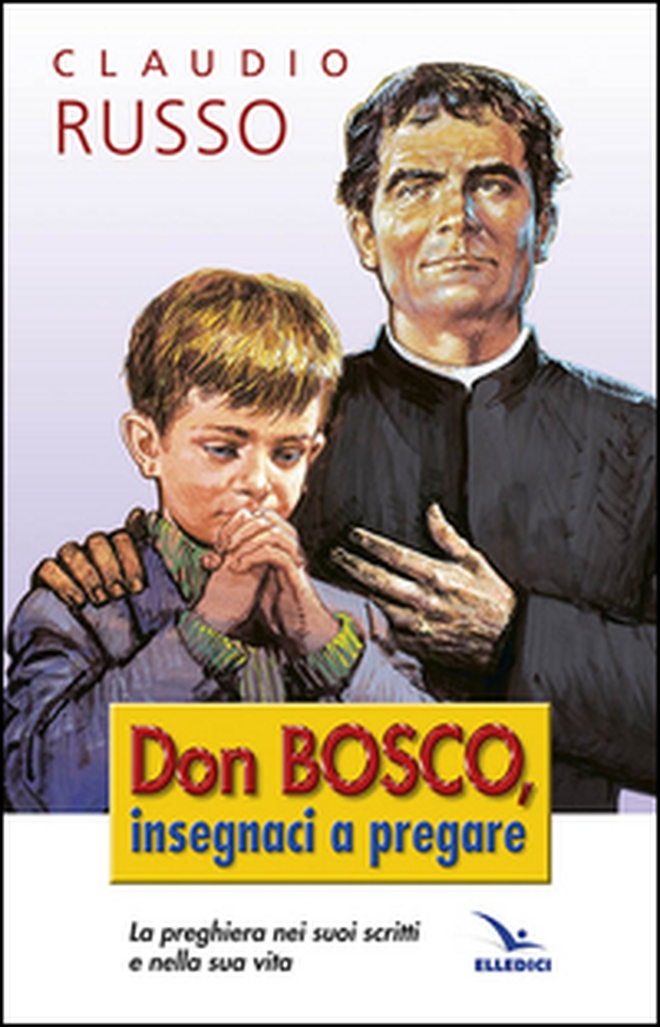 Don Bosco insegnaci a pregare. La preghiera nei suoi scritti e nella vita - Librerie.coop Don Bosco insegnaci a pregare. La preghiera nei suoi scritti e nella vita - Librerie.coop