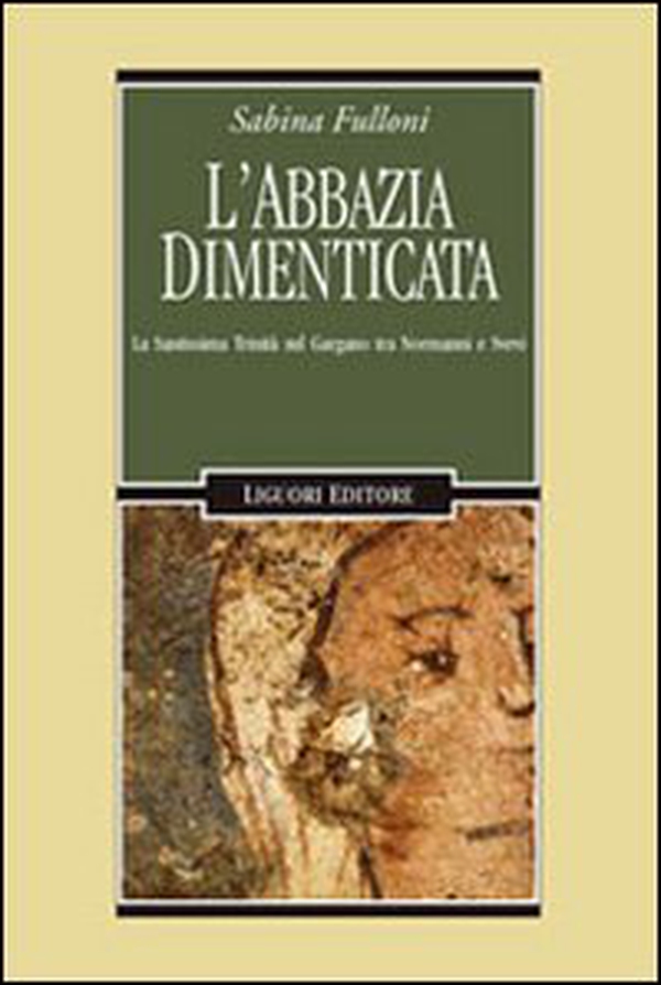 L'abbazia dimenticata. La Santissima Trinità sul Gargano tra Normanni e Svevi - Librerie.coop L'abbazia dimenticata. La Santissima Trinità sul Gargano tra Normanni e Svevi - Librerie.coop