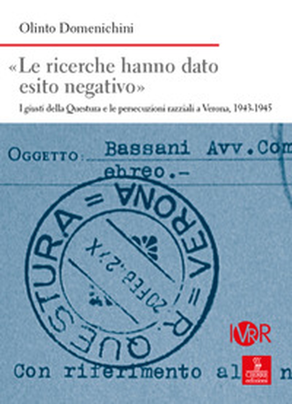 «Le ricerche hanno dato esito negativo». I giusti della Questura e le persecuzioni razziali a Verona (1943-1945) - Librerie.coop «Le ricerche hanno dato esito negativo». I giusti della Questura e le persecuzioni razziali a Verona (1943-1945) - Librerie.coop