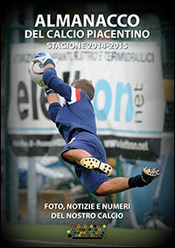 Almanacco del calcio piacentino. Stagione 2014-2015 - Librerie.coop Almanacco del calcio piacentino. Stagione 2014-2015 - Librerie.coop