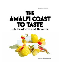 The Amalfi Coast to taste. Tales of love and flavours - Librerie.coop