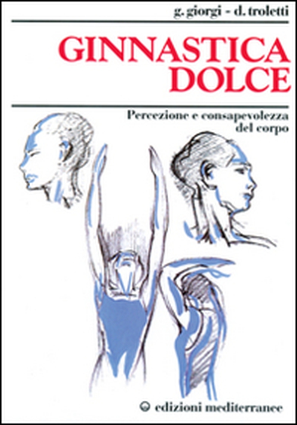 Ginnastica dolce. Percezione e consapevolezza del corpo - Librerie.coop Ginnastica dolce. Percezione e consapevolezza del corpo - Librerie.coop