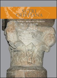 Sutri cristiana. Archeologia, agiografia e territorio dal IV all'XI secolo - Librerie.coop