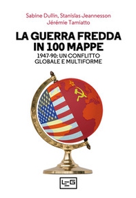 La guerra fredda in 100 mappe. 1947-90: un conflitto globale e multiforme - Librerie.coop