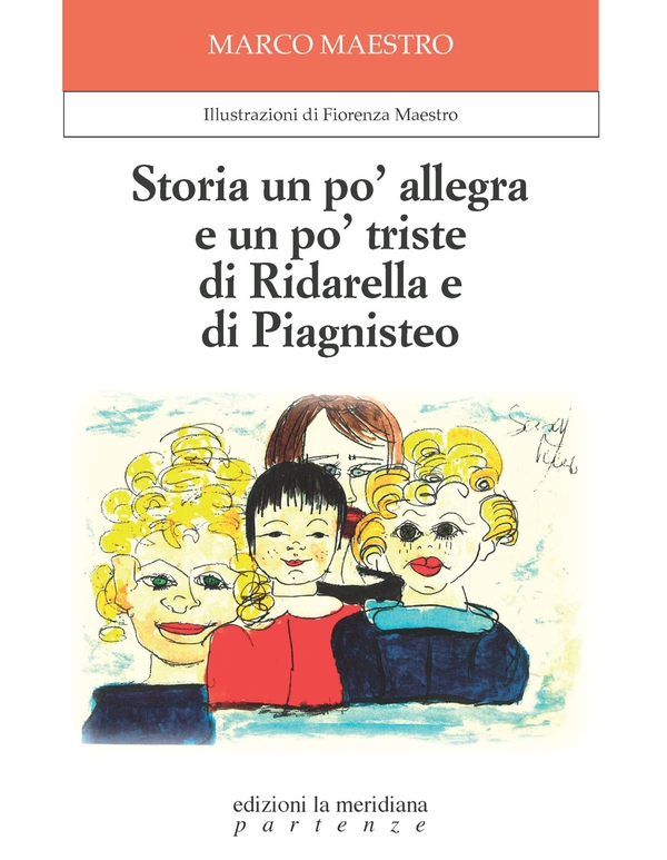 Storia un po' allegra e un po' triste di Ridarella e di Piagnisteo - Librerie.coop Storia un po' allegra e un po' triste di Ridarella e di Piagnisteo - Librerie.coop