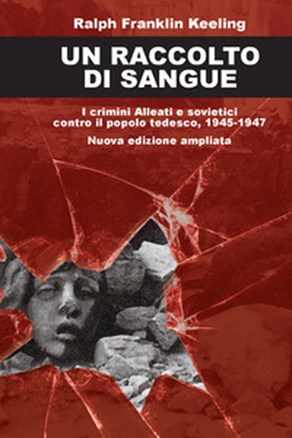 Un raccolto di sangue. I crimini alleati e sovietici contro il popolo tedesco, 1945-1947 - Librerie.coop Un raccolto di sangue. I crimini alleati e sovietici contro il popolo tedesco, 1945-1947 - Librerie.coop