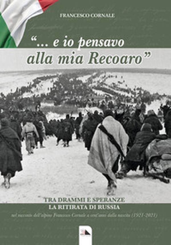 «... E io pensavo alla mia Recoaro». Tra drammi e speranza la ritirata di Russia - Librerie.coop «... E io pensavo alla mia Recoaro». Tra drammi e speranza la ritirata di Russia - Librerie.coop