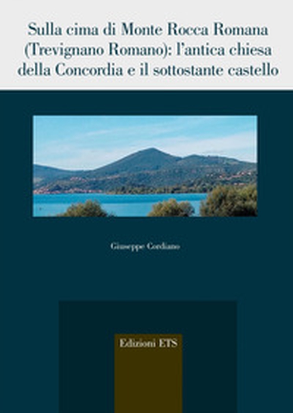 Sulla cima di Monte Rocca Romana (Trevignano romano). L'antica chiesa della Concordia e il sottostante castello - Librerie.coop Sulla cima di Monte Rocca Romana (Trevignano romano). L'antica chiesa della Concordia e il sottostante castello - Librerie.coop
