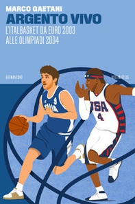 Argento vivo, l'Italbasket da Euro 2003 alle Olimpiadi 2004 - Librerie.coop