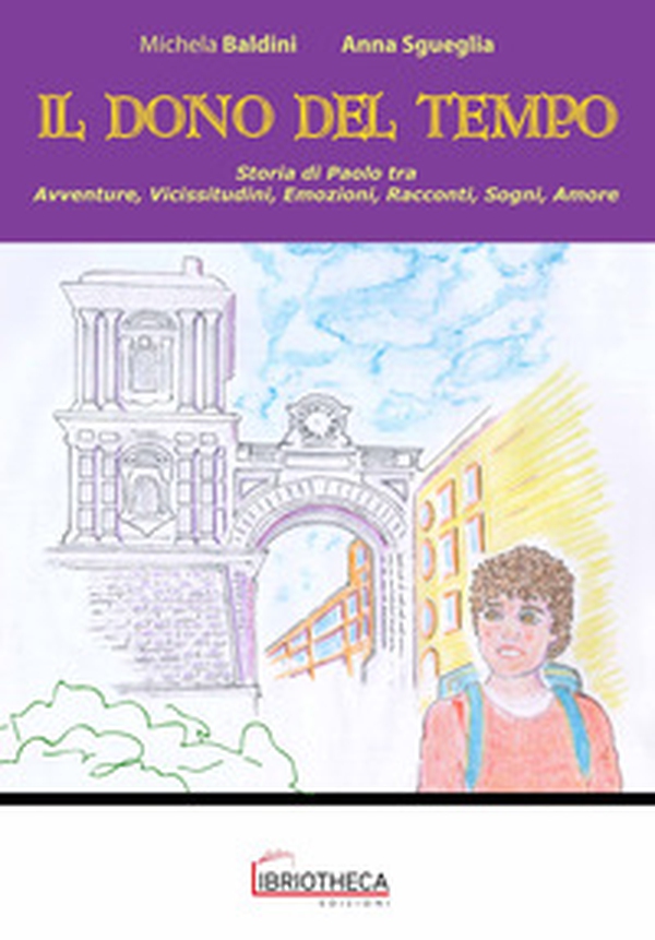 Il dono del tempo. Storia di Paolo tra antichi vicoli e rumorose strade aversane - Librerie.coop Il dono del tempo. Storia di Paolo tra antichi vicoli e rumorose strade aversane - Librerie.coop