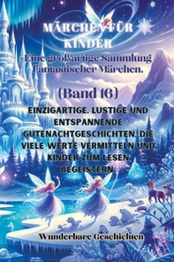 Märchen für Kinder. Eine großartige Sammlung fantastischer Märchen - Vol. 16 - Librerie.coop