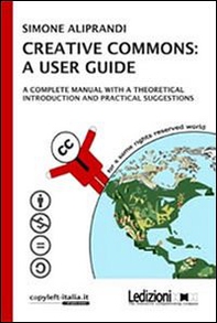 Creative commons: a user guide. A complete manual with a theoretical introduction and practical suggestions - Librerie.coop
