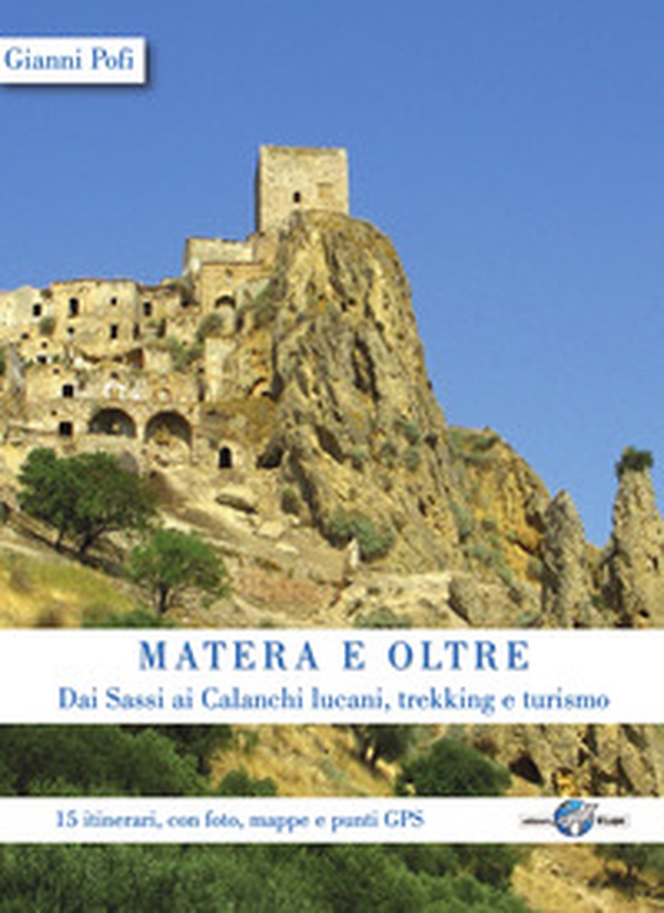 Matera e oltre. Dai Sassi ai Calanchi lucani, trekking e turismo. 15 itinerari, con foto, mappe e punti GPS - Librerie.coop Matera e oltre. Dai Sassi ai Calanchi lucani, trekking e turismo. 15 itinerari, con foto, mappe e punti GPS - Librerie.coop