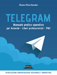 Telegram. Manuale pratico operativo per aziende, liberi professionisti, PMI - Librerie.coop
