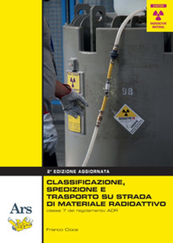 Classificazione, spedizione e trasporto su strada di materiale radioattivo - Librerie.coop Classificazione, spedizione e trasporto su strada di materiale radioattivo - Librerie.coop