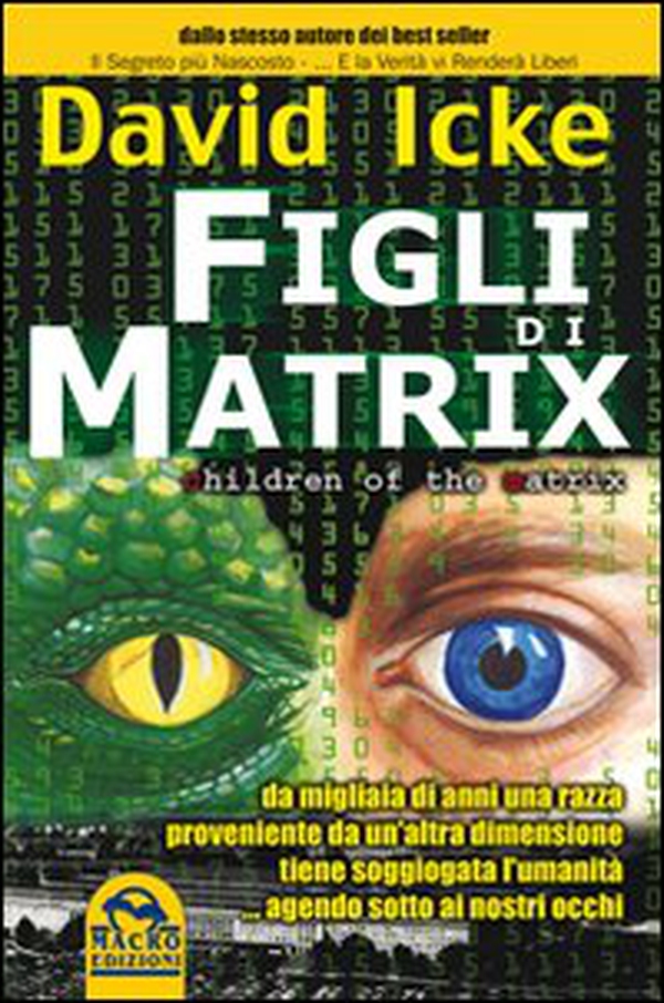 Figli di Matrix. Da migliaia di anni una razza proveniente da un'altra dimensione tiene soggiogata l'umanità... agendo sotto ai nostri occhi - Librerie.coop Figli di Matrix. Da migliaia di anni una razza proveniente da un'altra dimensione tiene soggiogata l'umanità... agendo sotto ai nostri occhi - Librerie.coop