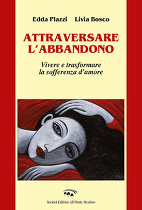 Attraversare l'abbandono. Vivere e trasformare la sofferenza d'amore - Librerie.coop Attraversare l'abbandono. Vivere e trasformare la sofferenza d'amore - Librerie.coop