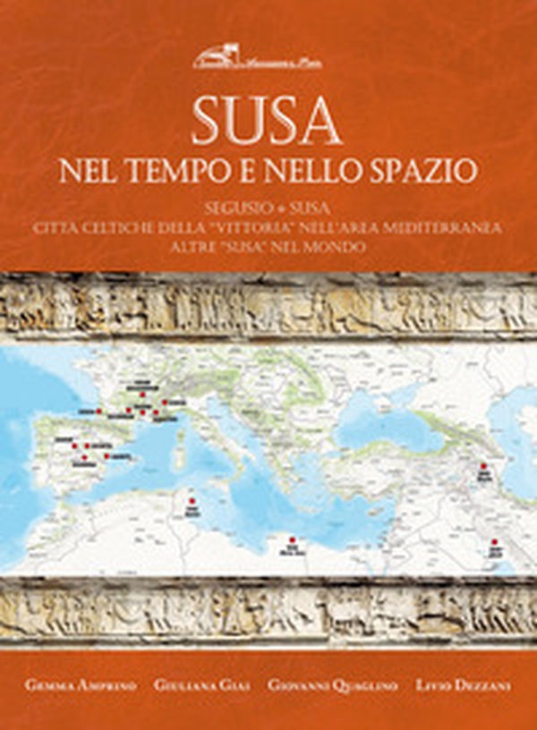 Susa nel tempo e nello spazio. Segusio-Susa. Città celtiche della «vittoria» nell'area mediterranea. Altre Susa nel mondo - Librerie.coop Susa nel tempo e nello spazio. Segusio-Susa. Città celtiche della «vittoria» nell'area mediterranea. Altre Susa nel mondo - Librerie.coop