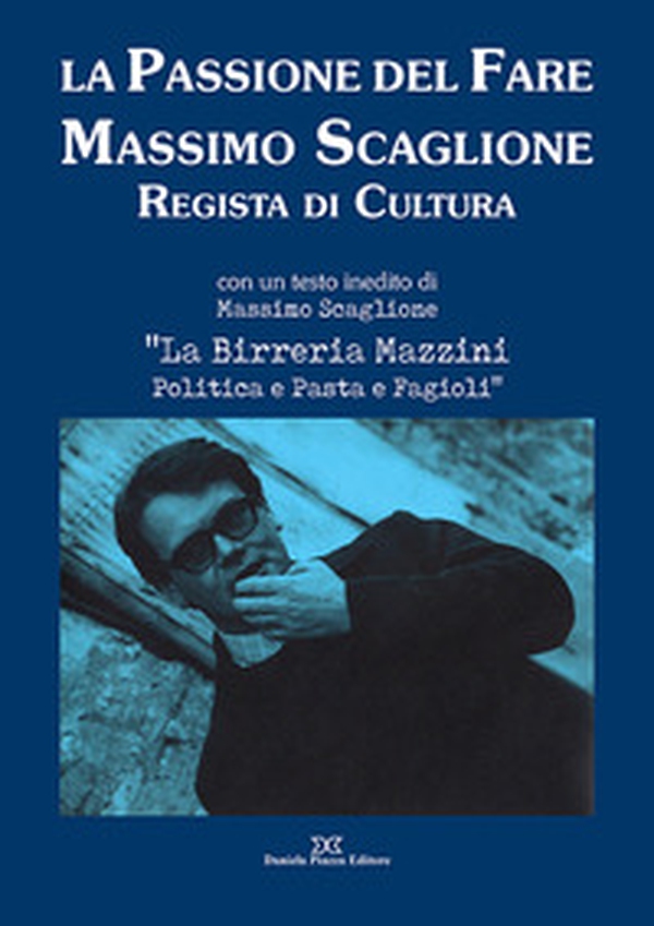 La passione del fare. Massimo Scaglione regista di cultura - Librerie.coop La passione del fare. Massimo Scaglione regista di cultura - Librerie.coop