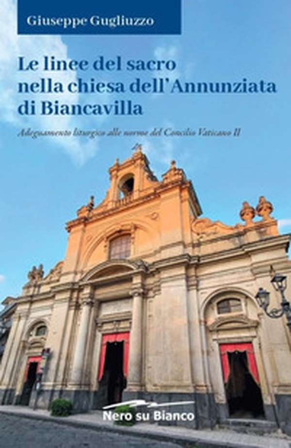 Le linee del sacro nella chiesa dell'Annunziata di Biancavilla. Adeguamento liturgico alle norme del Concilio Vaticano II - Librerie.coop Le linee del sacro nella chiesa dell'Annunziata di Biancavilla. Adeguamento liturgico alle norme del Concilio Vaticano II - Librerie.coop