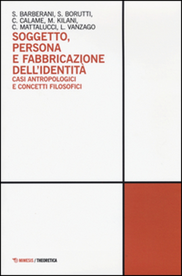 Soggetto, persona e fabbricazione dell'identità. Casi antropologici e concetti filosofici - Librerie.coop Soggetto, persona e fabbricazione dell'identità. Casi antropologici e concetti filosofici - Librerie.coop