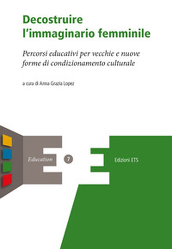 Decostruire l'immaginario femminile. Percorsi educativi per vecchie e nuove forme di condizionamento culturale - Librerie.coop Decostruire l'immaginario femminile. Percorsi educativi per vecchie e nuove forme di condizionamento culturale - Librerie.coop