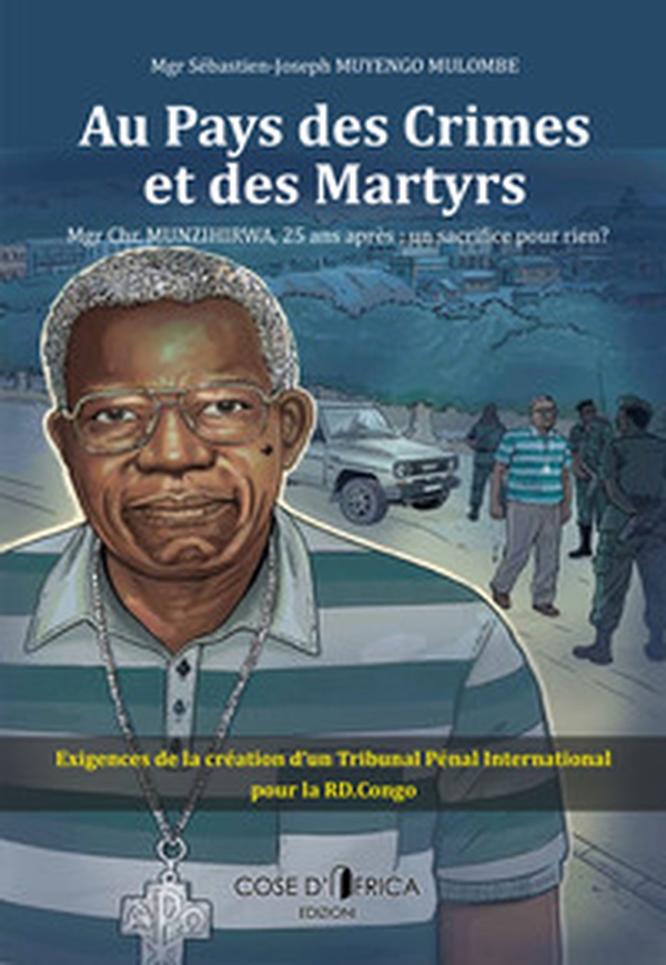 Au pays des crimes et des martyrs. Mgr Chr. Munzihirwa, 25 ans après: un sacrifice pour rien? - Librerie.coop Au pays des crimes et des martyrs. Mgr Chr. Munzihirwa, 25 ans après: un sacrifice pour rien? - Librerie.coop