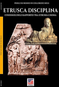 Etrusca disciplina. L'indissolubile rapporto tra Etruria e Roma - Librerie.coop