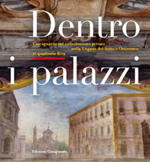 Dentro i palazzi. Uno sguardo sul collezionismo privato nella Lugano del Sette e Ottocento: le quadrerie Riva - Librerie.coop Dentro i palazzi. Uno sguardo sul collezionismo privato nella Lugano del Sette e Ottocento: le quadrerie Riva - Librerie.coop