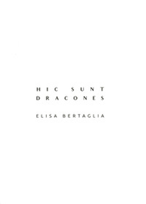 Hic sunt Dracones. Elisa Bertaglia. Ediz. italiana e inglese - Librerie.coop Hic sunt Dracones. Elisa Bertaglia. Ediz. italiana e inglese - Librerie.coop