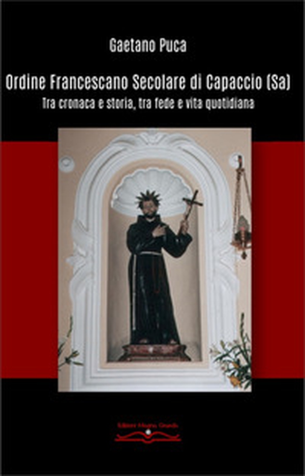 Ordine francescano secolare di Capaccio (Sa). Tra cronaca e storia, tra fede e vita quotidiana - Librerie.coop Ordine francescano secolare di Capaccio (Sa). Tra cronaca e storia, tra fede e vita quotidiana - Librerie.coop