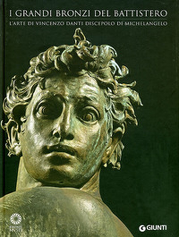 I grandi bronzi del battistero. L'arte di Vincenzo Danti discepolo di Michelangelo - Librerie.coop I grandi bronzi del battistero. L'arte di Vincenzo Danti discepolo di Michelangelo - Librerie.coop