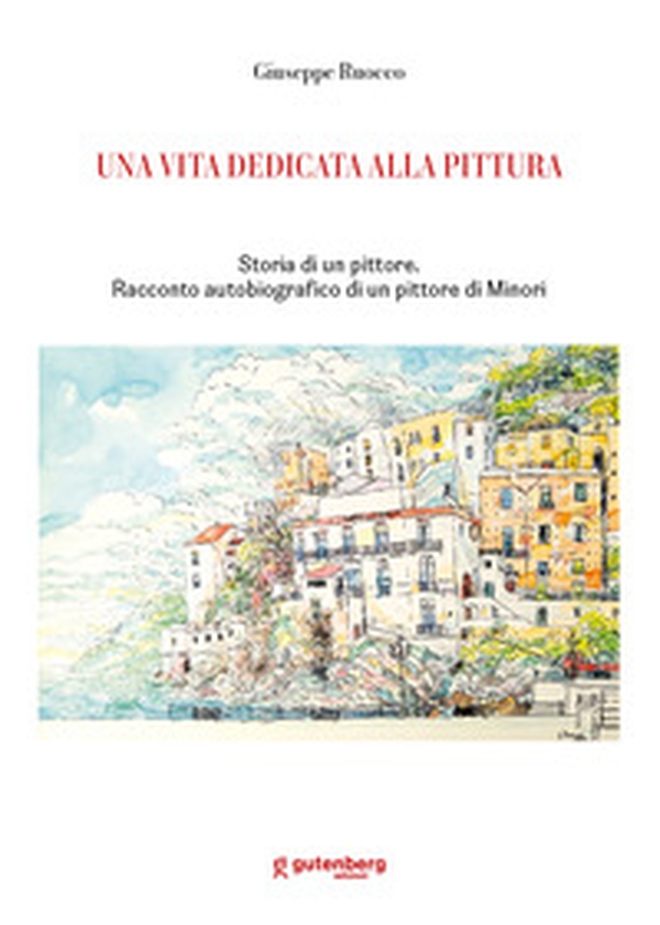Una vita dedicata alla pittura. Storia di un pittore. Racconto autobiografico di un pittore di Minori - Librerie.coop Una vita dedicata alla pittura. Storia di un pittore. Racconto autobiografico di un pittore di Minori - Librerie.coop
