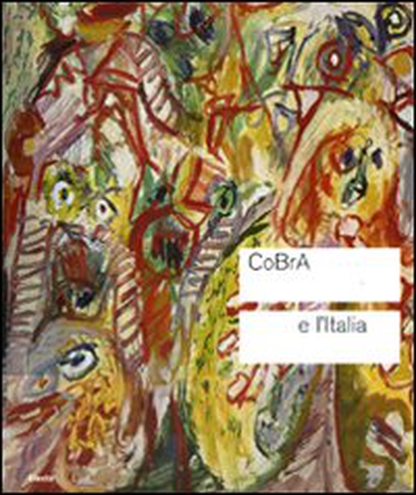 Cobra e l'Italia. Catalogo della mostra (Roma, 4 novembre 2010-13 febbraio 2011) - Librerie.coop Cobra e l'Italia. Catalogo della mostra (Roma, 4 novembre 2010-13 febbraio 2011) - Librerie.coop