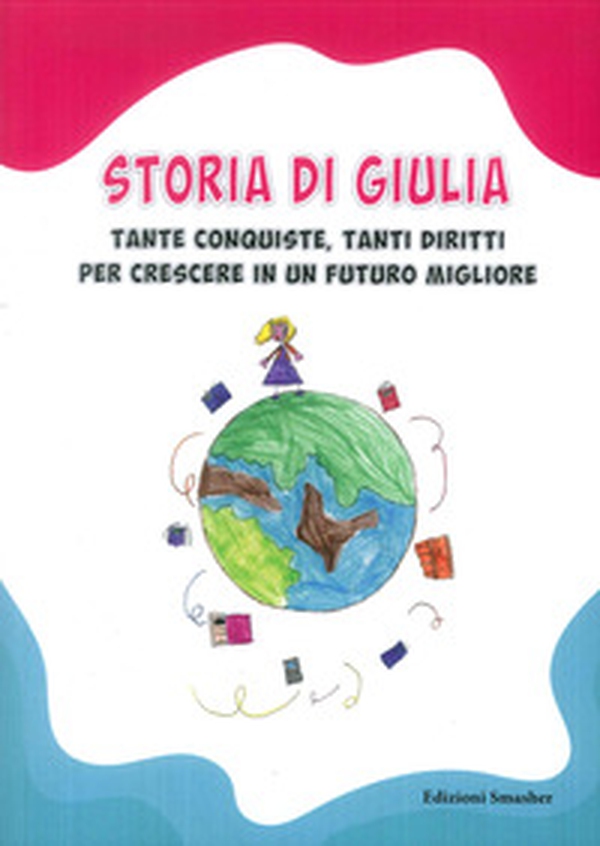 Storia di Giulia. Tante conquiste, tanti diritti per crescere in un futuro migliore - Librerie.coop Storia di Giulia. Tante conquiste, tanti diritti per crescere in un futuro migliore - Librerie.coop