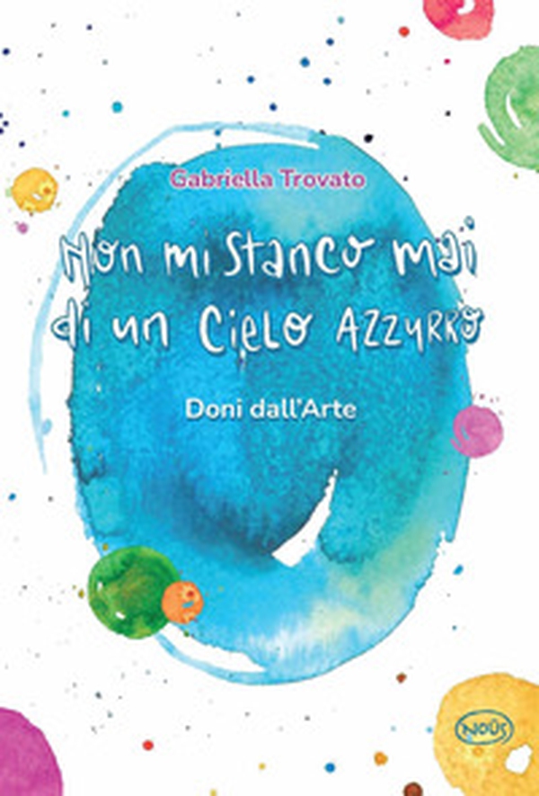 Non mi stanco mai di un cielo azzurro. Doni dall'arte - Librerie.coop Non mi stanco mai di un cielo azzurro. Doni dall'arte - Librerie.coop