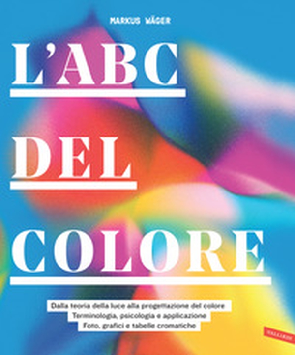 L'ABC del colore. Dalla teoria della luce alla progettazione del colore. Terminologia, psicologia e applicazione. Foto, grafici e tabelle cromatiche - Librerie.coop L'ABC del colore. Dalla teoria della luce alla progettazione del colore. Terminologia, psicologia e applicazione. Foto, grafici e tabelle cromatiche - Librerie.coop