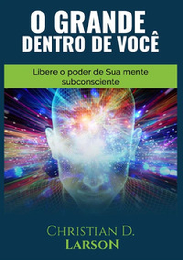 O grande dentro de você. Libere o poder de sua mente subconsciente - Librerie.coop O grande dentro de você. Libere o poder de sua mente subconsciente - Librerie.coop