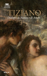 Tiziano. Dialoghi di Natura e di Amore. La Galleria Borghese incontra la Ninfa e pastore di Vienna - Librerie.coop