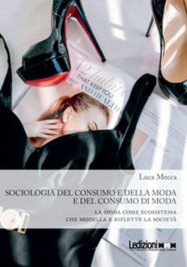Sociologia del consumo e della moda e del consumo di moda. La moda come ecosistema che modella e riflette la società - Librerie.coop Sociologia del consumo e della moda e del consumo di moda. La moda come ecosistema che modella e riflette la società - Librerie.coop