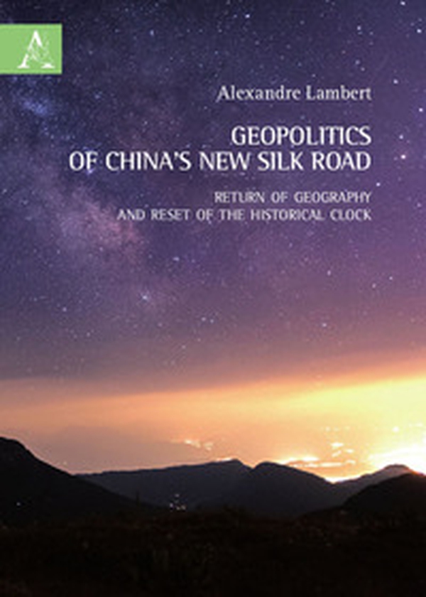 Geopolitics of China's new silk road. Return of geography and reset of the historical clock - Librerie.coop Geopolitics of China's new silk road. Return of geography and reset of the historical clock - Librerie.coop
